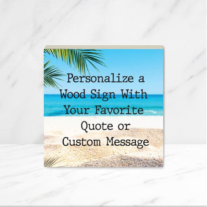CUSTOM Wood Sign with Beach Background, for Home, Office, Porch, beach house, Ready to hang, Personalized with your saying. 4, 6, 8 or 10"