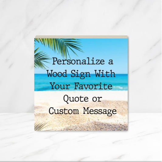 CUSTOM Wood Sign with Beach Background, for Home, Office, Porch, beach house, Ready to hang, Personalized with your saying. 4, 6, 8 or 10"