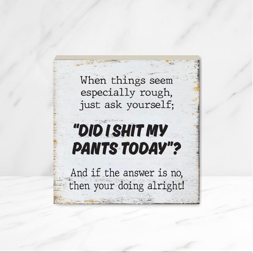 Did I Shit My Pants Today, 4" wood sign, Funny Sign, Sarcastic Sign, Friend Gift, Good Humor Sign, Gag Gift, Funny Decor, Motivational Gift