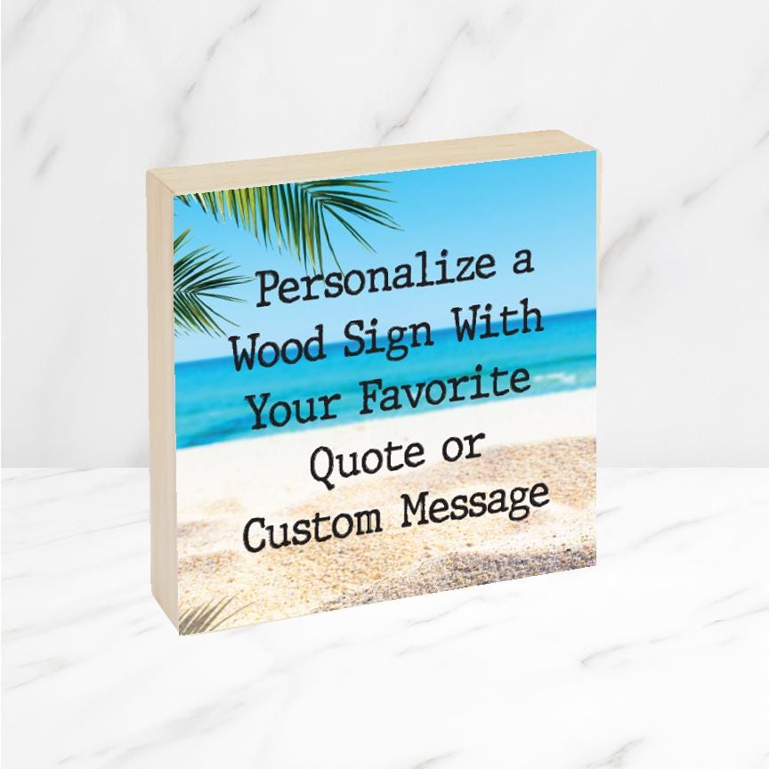 CUSTOM Wood Sign with Beach Background, for Home, Office, Porch, beach house, Ready to hang, Personalized with your saying. 4, 6, 8 or 10"