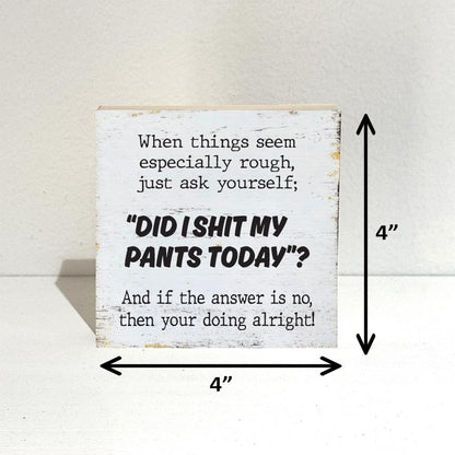 Did I Shit My Pants Today, 4" wood sign, Funny Sign, Sarcastic Sign, Friend Gift, Good Humor Sign, Gag Gift, Funny Decor, Motivational Gift