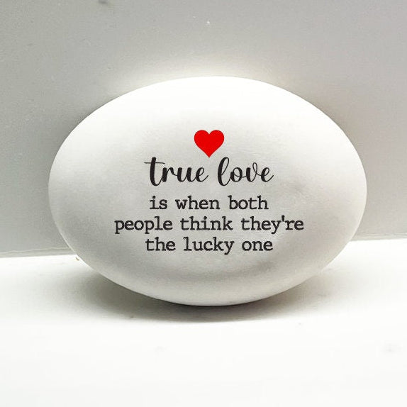 True love is when both people think they're the lucky one - Custom handmade stone for indoors or outdoors, Unique Gift for your true love